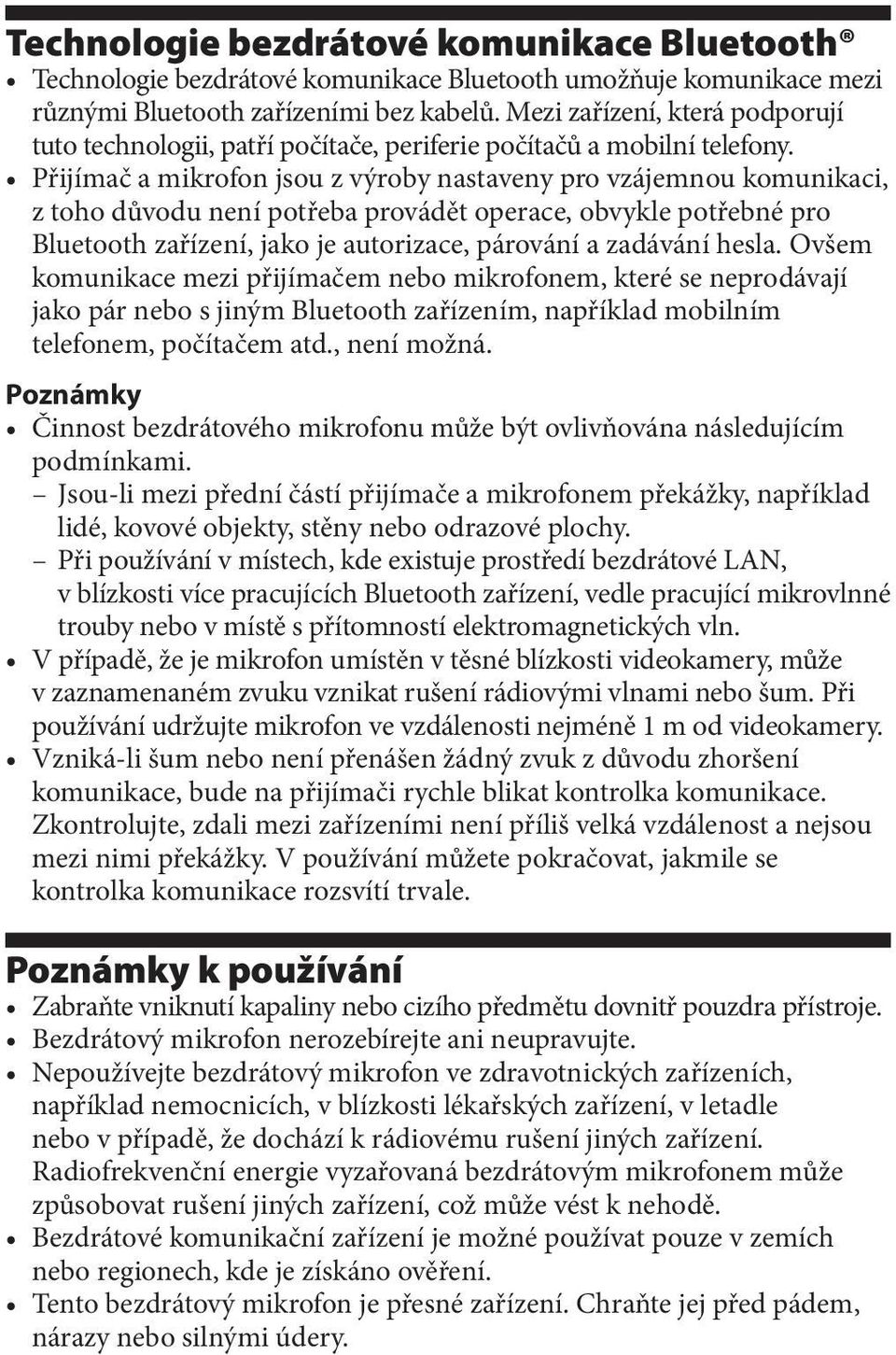 Přijímač a mikrofon jsou z výroby nastaveny pro vzájemnou komunikaci, z toho důvodu není potřeba provádět operace, obvykle potřebné pro Bluetooth zařízení, jako je autorizace, párování a zadávání