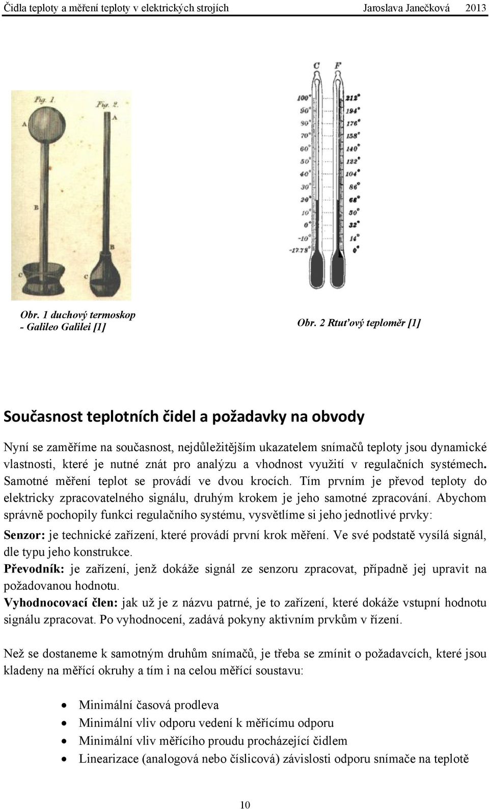 analýzu a vhodnost využití v regulačních systémech. Samotné měření teplot se provádí ve dvou krocích.