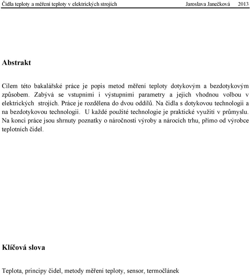 Na čidla s dotykovou technologii a na bezdotykovou technologii. U každé použité technologie je praktické využití v průmyslu.