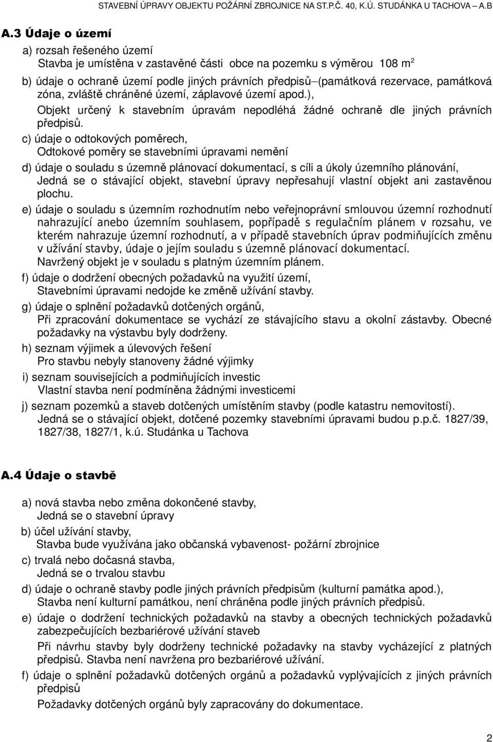 c) údaje o odtokových poměrech, Odtokové poměry se stavebními úpravami nemění d) údaje o souladu s územně plánovací dokumentací, s cíli a úkoly územního plánování, Jedná se o stávající objekt,