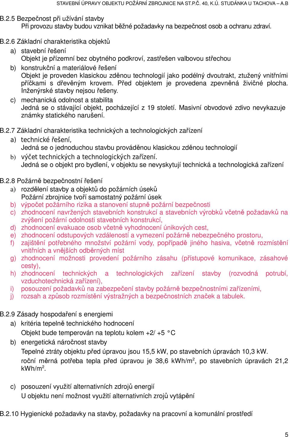 krovem. Před objektem je provedena zpevněná živičné plocha. Inženýrské stavby nejsou řešeny. c) mechanická odolnost a stabilita Jedná se o stávající objekt, pocházející z 19 století.