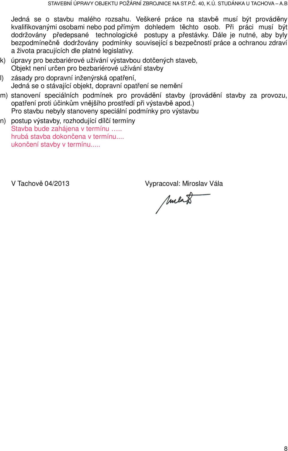 Dále je nutné, aby byly bezpodmínečně dodržovány podmínky související s bezpečností práce a ochranou zdraví a života pracujících dle platné legislativy.