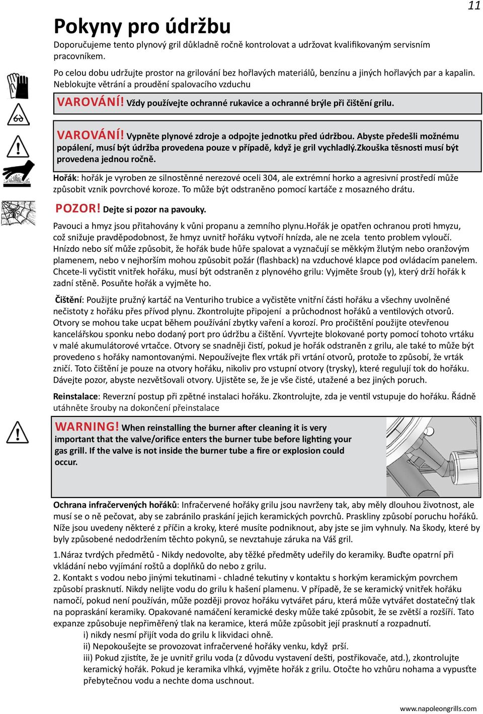Vždy používejte ochranné rukavice a ochranné brýle při čištění grilu. 11 VAROVÁNÍ! Vypněte plynové zdroje a odpojte jednotku před údržbou.