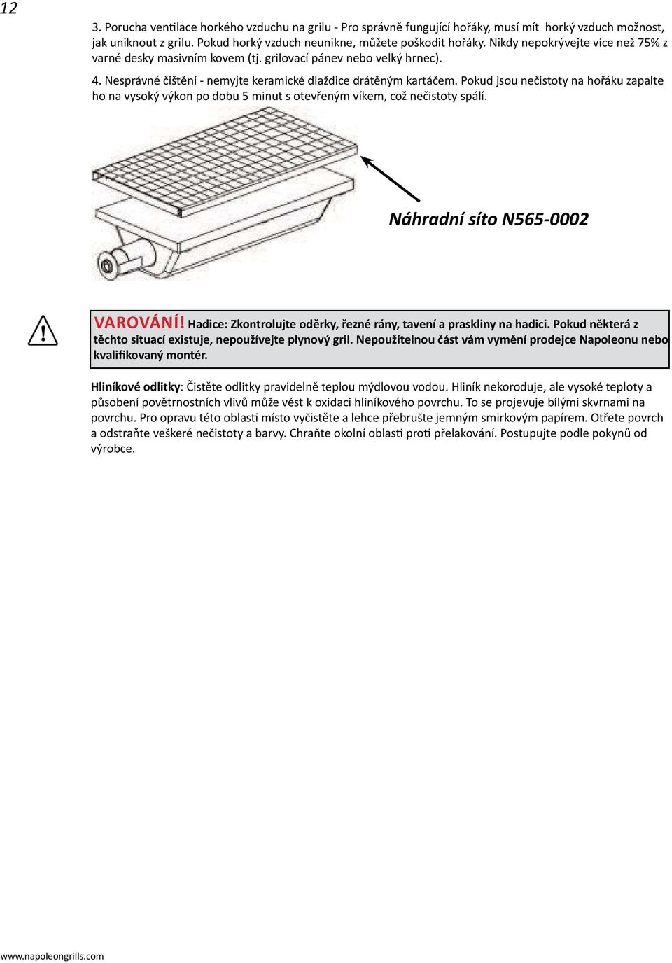 Pokud jsou nečistoty na hořáku zapalte ho na vysoký výkon po dobu 5 minut s otevřeným víkem, což nečistoty spálí. Náhradní síto N565-0002 VAROVÁNÍ!