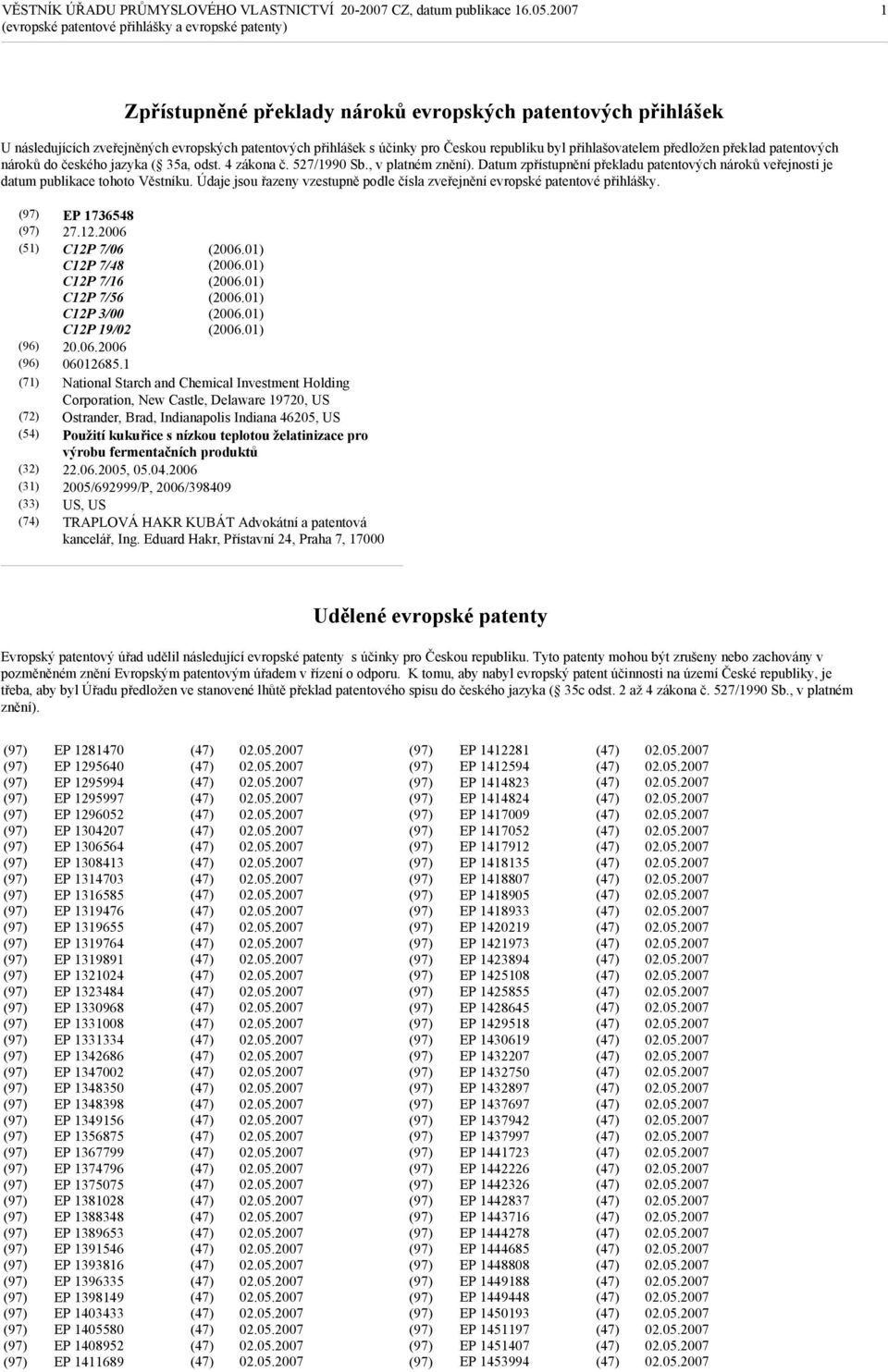 Datum zpřístupnění překladu patentových nároků veřejnosti je datum publikace tohoto Věstníku. Údaje jsou řazeny vzestupně podle čísla zveřejnění evropské patentové přihlášky. EP 1736548 27.12.