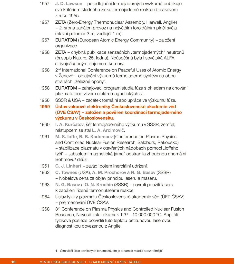 1957 EURATOM (European Atomic Energy Community) založení organizace. 1958 ZETA chybná publikace senzačních termojaderných neutronů (časopis Nature, 25. ledna).