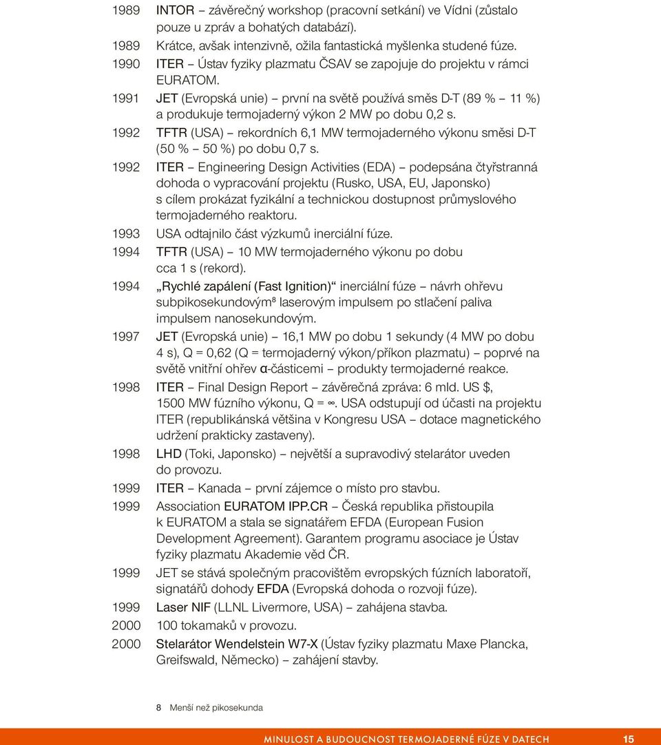 1992 TFTR (USA) rekordních 6,1 MW termojaderného výkonu směsi D-T (50 % 50 %) po dobu 0,7 s.