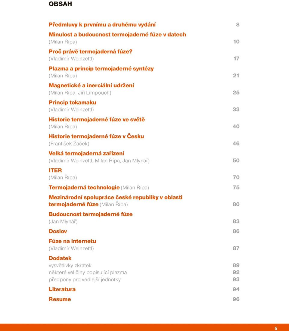 Jiří Limpouch) 25 Princip tokamaku (Vladimír Weinzettl) 33 Historie termojaderné fúze ve světě (Milan Řípa) 40 Historie termojaderné fúze v Česku (František Žáček) 46 Velká termojaderná zařízení
