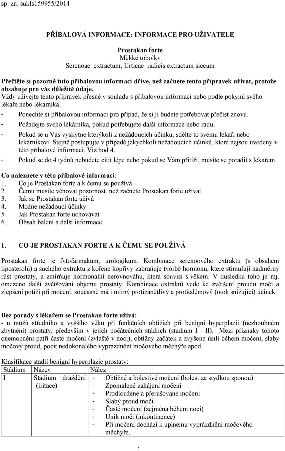 než začnete tento přípravek užívat, protože obsahuje pro vás důležité údaje. Vždy užívejte tento přípravek přesně v souladu s příbalovou informací nebo podle pokynů svého lékaře nebo lékárníka.