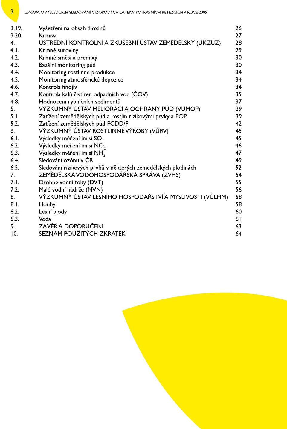 Kontrola kalů čistíren odpadních vod (ČOV) 35 4.8. Hodnocení rybničních sedimentů 37 5. Výzkumný ústav meliorací a ochrany půd (VÚMOP) 39 5.1.