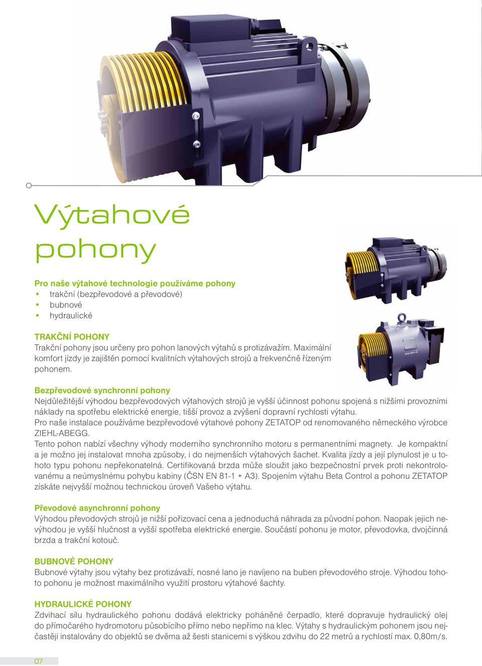 Bezpřevodové synchronní pohony Nejdůležitější výhodou bezpřevodových výtahových strojů je vyšší účinnost pohonu spojená s nižšími provozními náklady na spotřebu elektrické energie, tišší provoz a