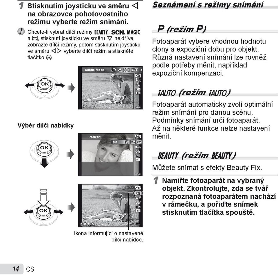 Scene Mode Seznámení s režimy snímání P (režim P) Fotoaparát vybere vhodnou hodnotu clony a expoziční dobu pro objekt.