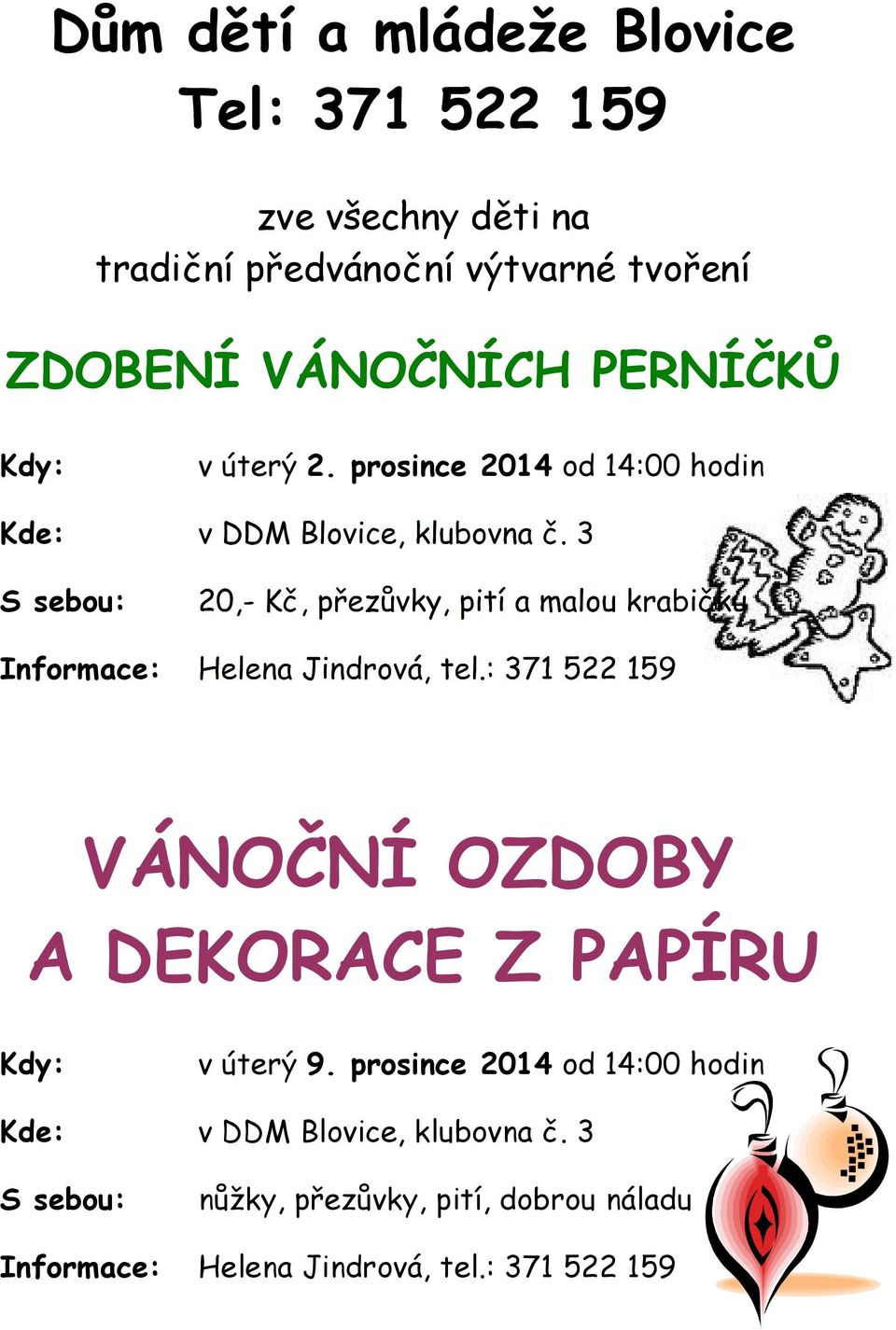 prosince 2014 od 14:00 hodin Kde: S sebou: Informace: VÁNOČNÍ OZDOBY A DEKORACE Z PAPÍRU Kdy: v