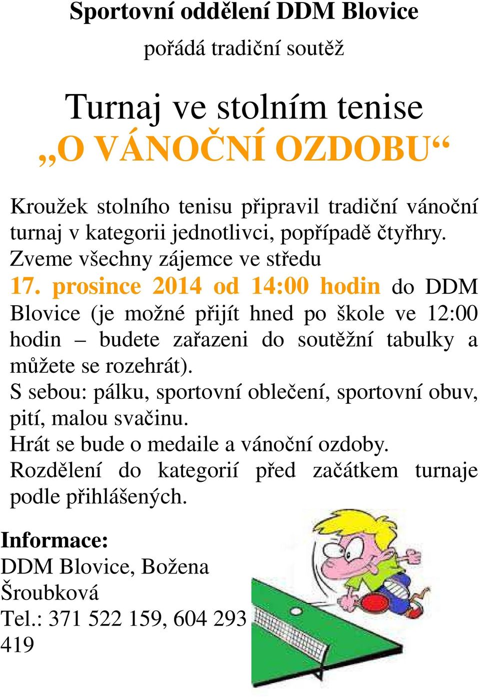 prosince 2014 od 14:00 hodin do DDM Blovice (je možné přijít hned po škole ve 12:00 hodin budete zařazeni do soutěžní tabulky a můžete se rozehrát).