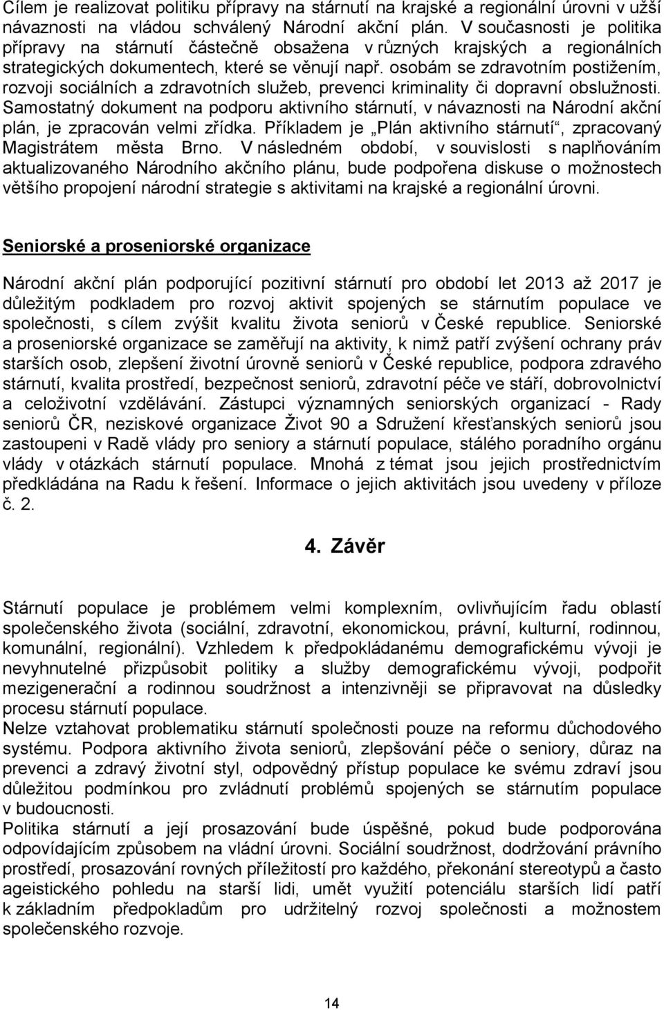 osobám se zdravotním postižením, rozvoji sociálních a zdravotních služeb, prevenci kriminality či dopravní obslužnosti.