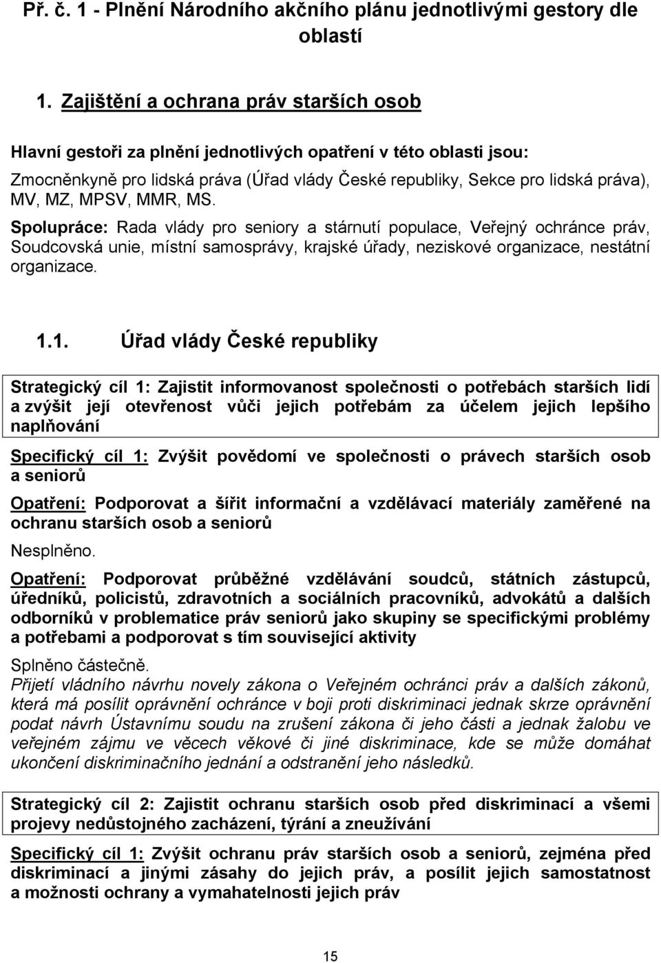 MPSV, MMR, MS. Spolupráce: Rada vlády pro seniory a stárnutí populace, Veřejný ochránce práv, Soudcovská unie, místní samosprávy, krajské úřady, neziskové organizace, nestátní organizace. 1.