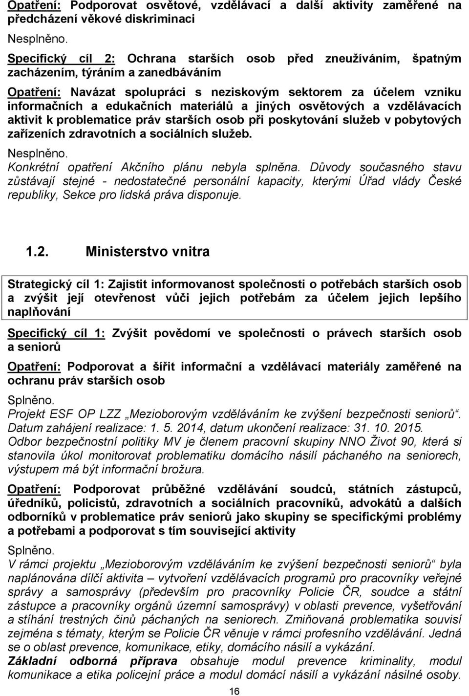 materiálů a jiných osvětových a vzdělávacích aktivit k problematice práv starších osob při poskytování služeb v pobytových zařízeních zdravotních a sociálních služeb. Nesplněno.