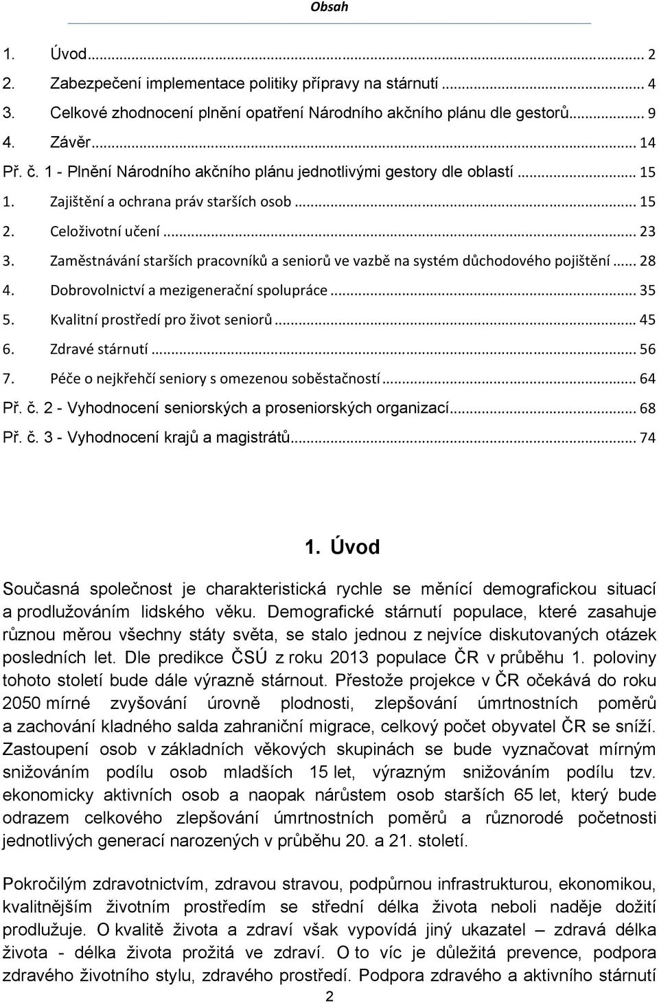 Zaměstnávání starších pracovníků a seniorů ve vazbě na systém důchodového pojištění... 28 4. Dobrovolnictví a mezigenerační spolupráce... 35 5. Kvalitní prostředí pro život seniorů... 45 6.