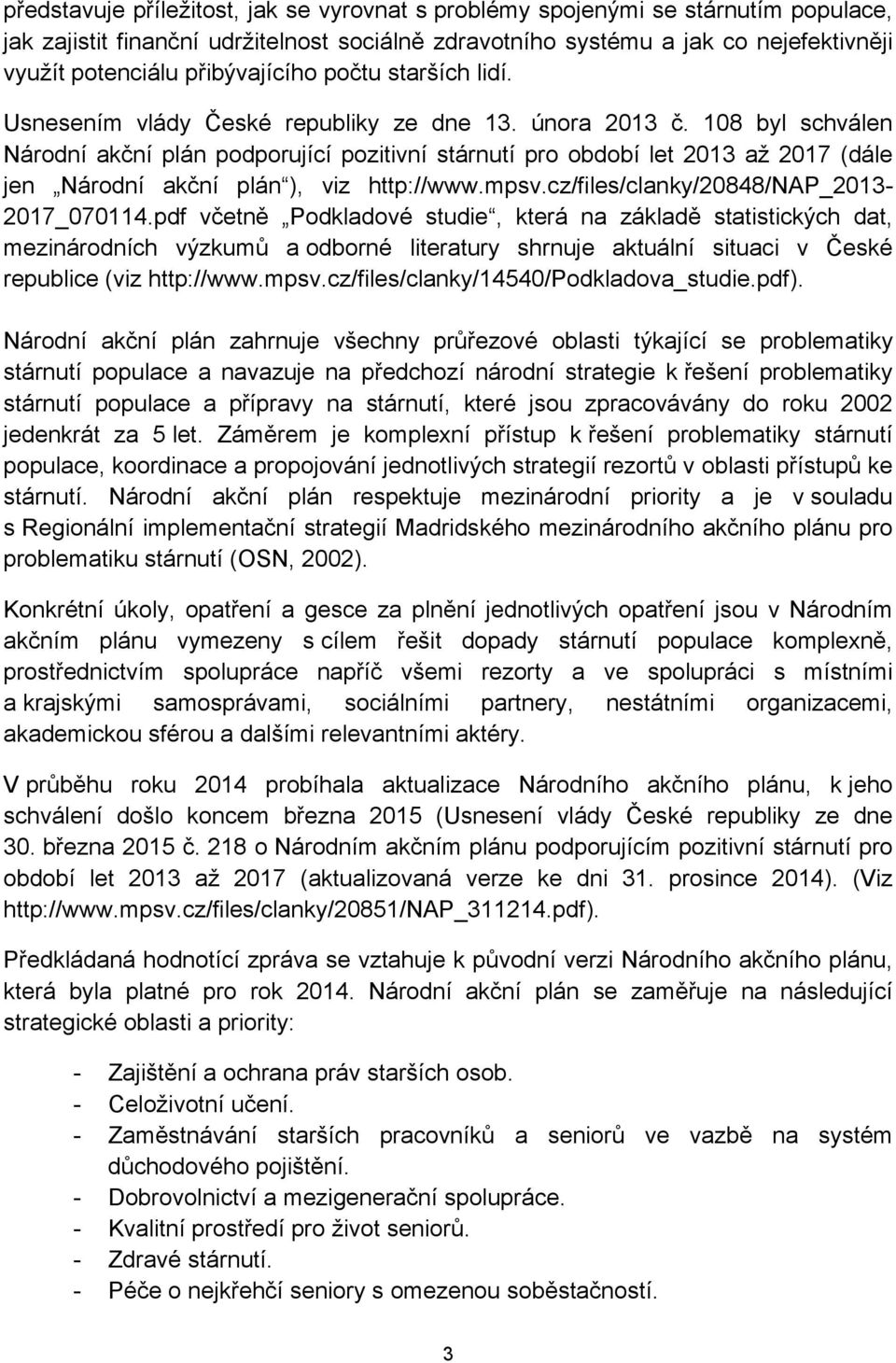 108 byl schválen Národní akční plán podporující pozitivní stárnutí pro období let 2013 až 2017 (dále jen Národní akční plán ), viz http://www.mpsv.cz/files/clanky/20848/nap_2013-2017_070114.