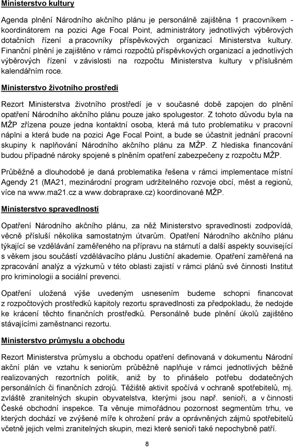 Finanční plnění je zajištěno v rámci rozpočtů příspěvkových organizací a jednotlivých výběrových řízení v závislosti na rozpočtu Ministerstva kultury v příslušném kalendářním roce.