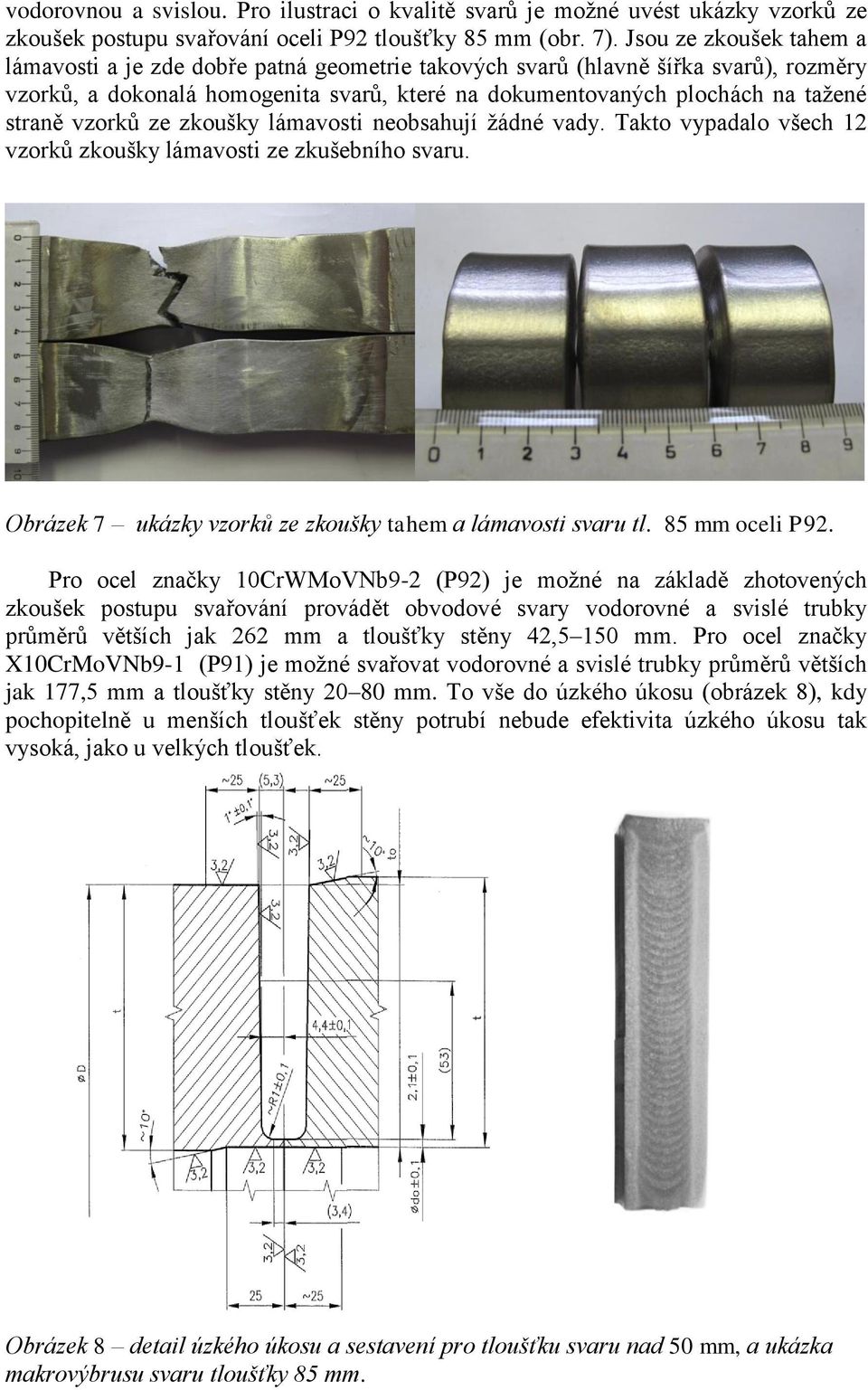 vzorků ze zkoušky lámavosti neobsahují žádné vady. Takto vypadalo všech 12 vzorků zkoušky lámavosti ze zkušebního svaru. Obrázek 7 ukázky vzorků ze zkoušky tahem a lámavosti svaru tl. 85 mm oceli P92.