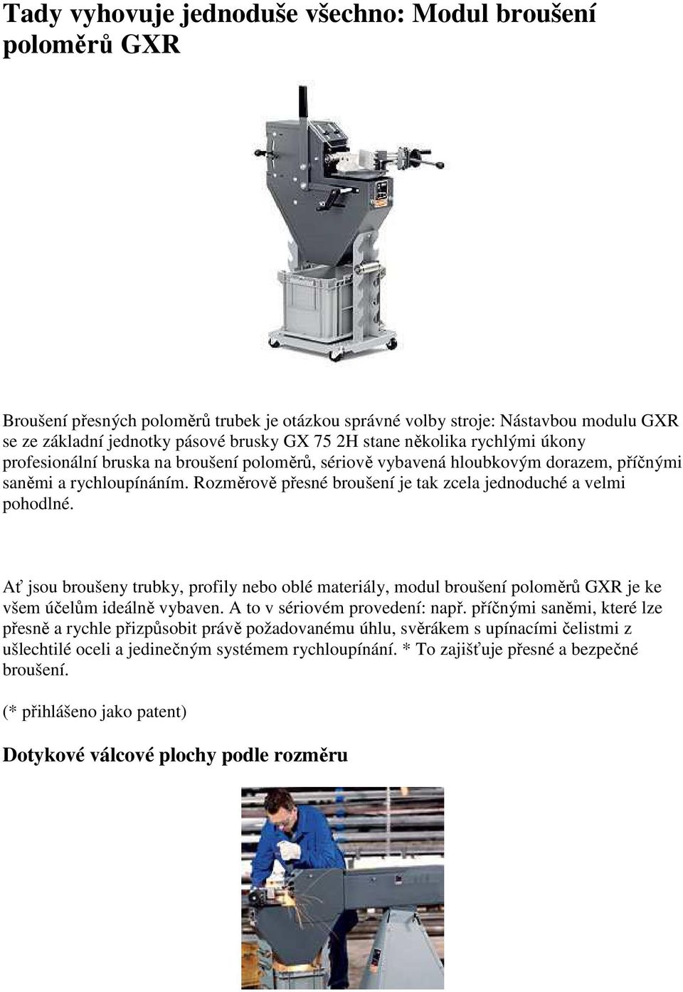 Rozměrově přesné broušení je tak zcela jednoduché a velmi pohodlné. Ať jsou broušeny trubky, profily nebo oblé materiály, modul broušení poloměrů GXR je ke všem účelům ideálně vybaven.