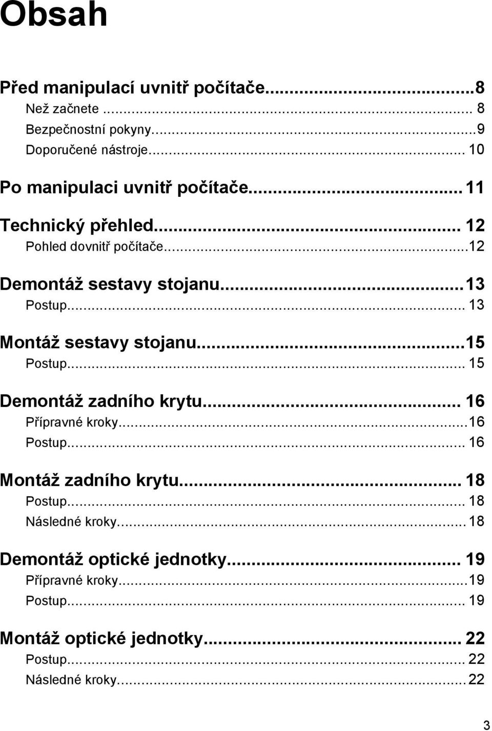 .. 13 Montáž sestavy stojanu...15 Postup... 15 Demontáž zadního krytu... 16 Přípravné kroky...16 Postup... 16 Montáž zadního krytu.