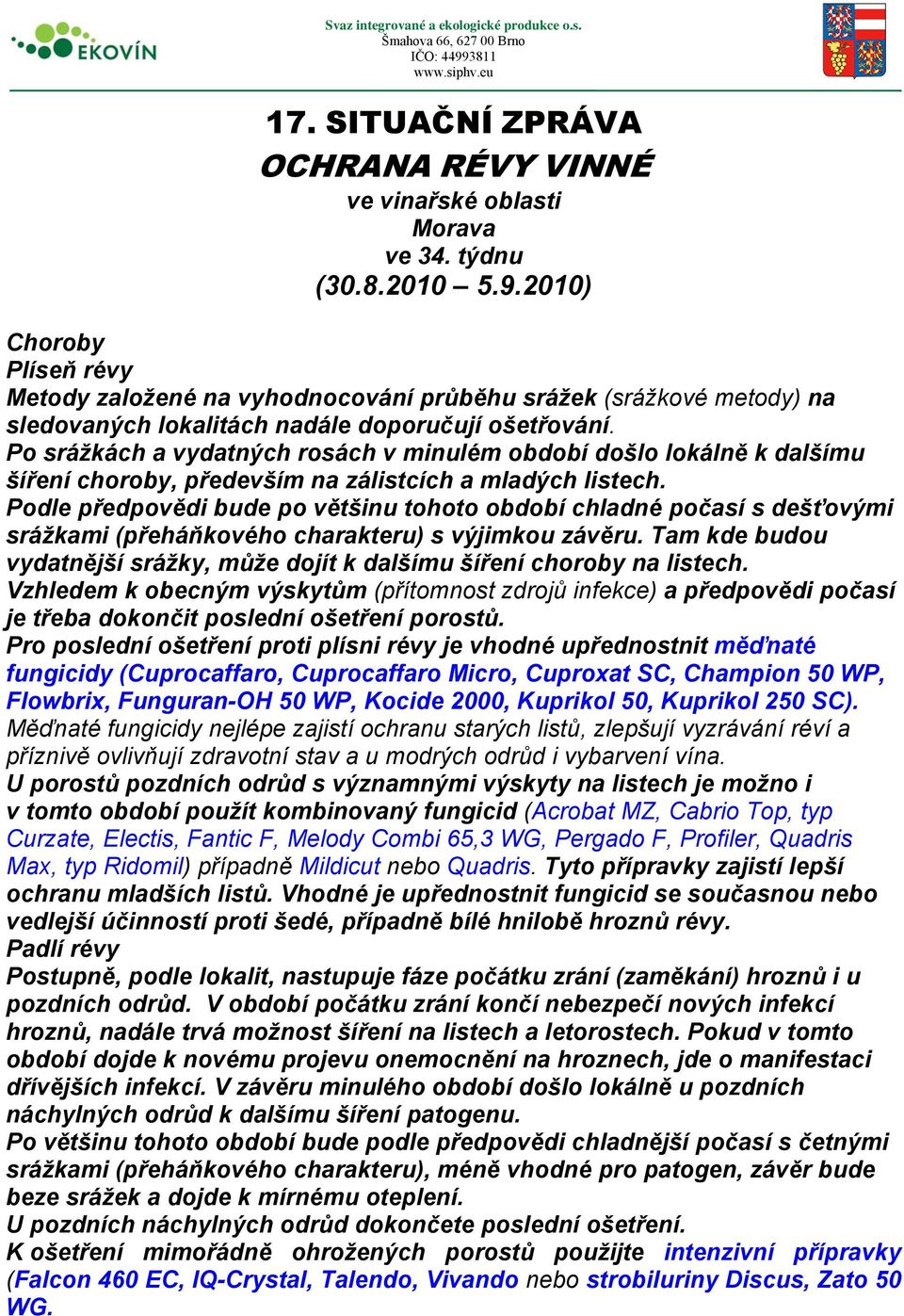 Po srážkách a vydatných rosách v minulém období došlo lokálně k dalšímu šíření choroby, především na zálistcích a mladých listech.