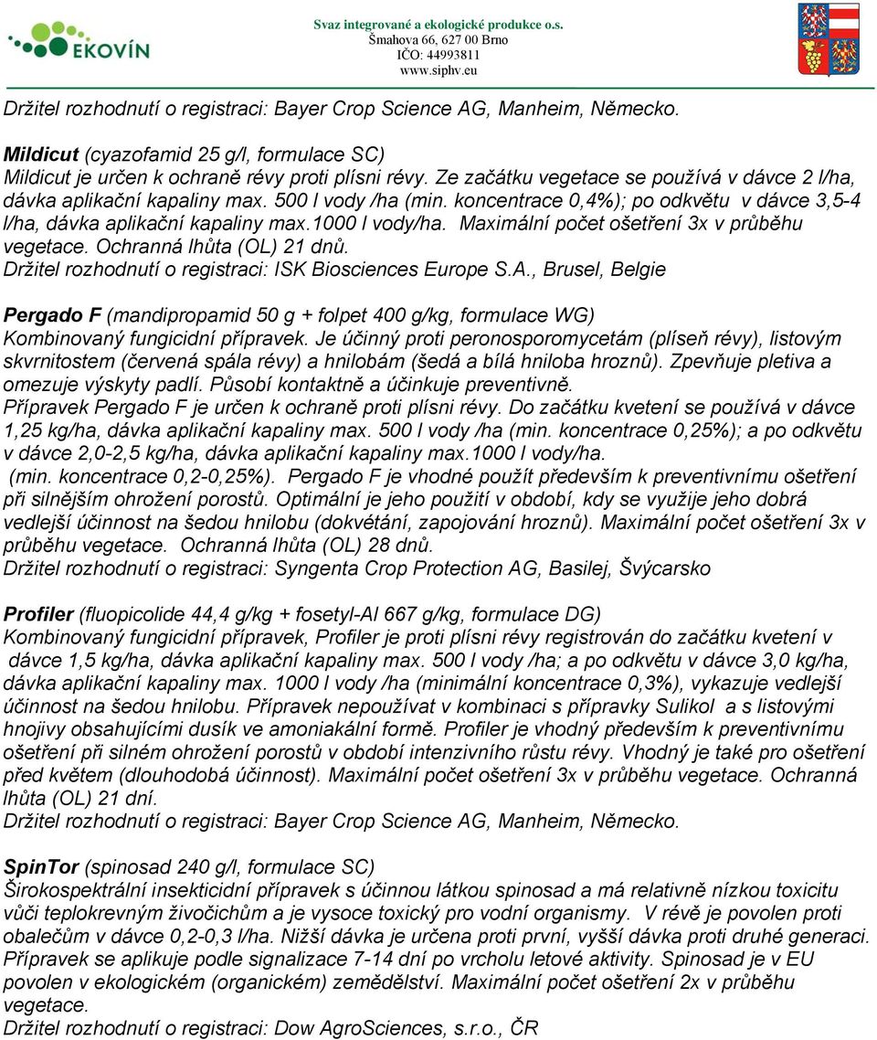 Maximální počet ošetření 3x v průběhu vegetace. Ochranná lhůta (OL) 21 dnů. Držitel rozhodnutí o registraci: ISK Biosciences Europe S.A.