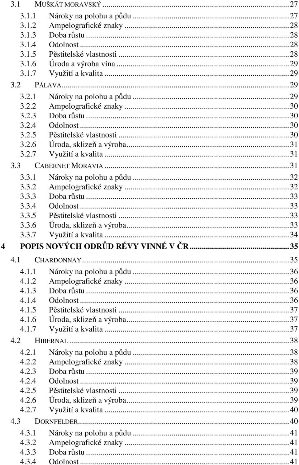 ..31 3.2.7 Využití a kvalita...31 3.3 CABERNET MORAVIA...31 3.3.1 Nároky na polohu a půdu...32 3.3.2 Ampelografické znaky...32 3.3.3 Doba růstu...33 3.3.4 Odolnost...33 3.3.5 Pěstitelské vlastnosti.