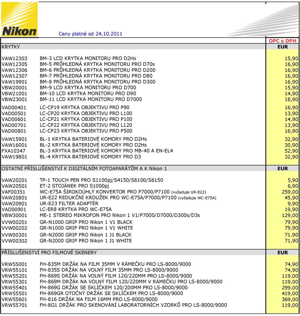 BM-11 LCD KRYTKA MONITORU PRO D7000 18,90 VAD00401 LC-CP19 KRYTKA OBJEKTIVU PRO P90 16,90 VAD00501 LC-CP20 KRYTKA OBJEKTIVU PRO L100 13,90 VAD00601 LC-CP21 KRYTKA OBJEKTIVU PRO P100 VAD00701 LC-CP22