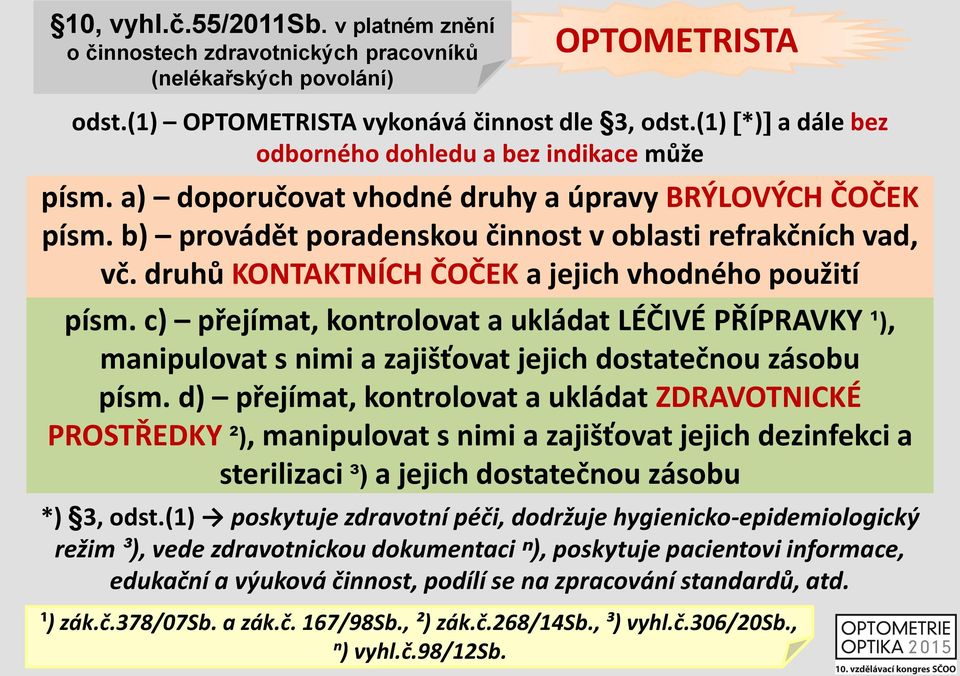 druhů KONTAKTNÍCH ČOČEK a jejich vhodného použití písm. c) přejímat, kontrolovat a ukládat LÉČIVÉ PŘÍPRAVKY ¹), manipulovat s nimi a zajišťovat jejich dostatečnou zásobu písm.