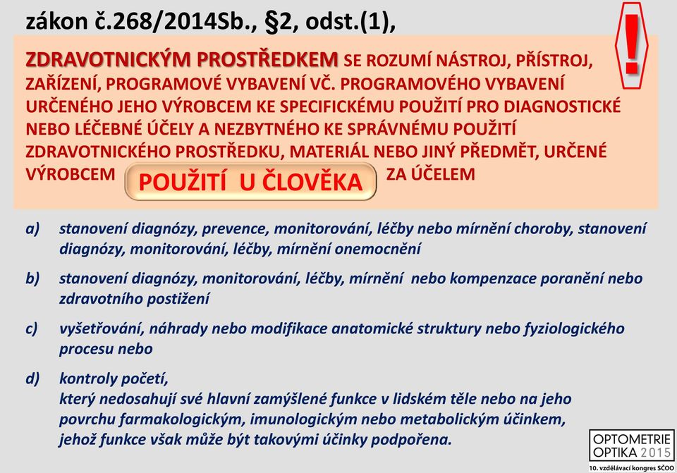 URČENÉ VÝROBCEM ZA ÚČELEM POUŽITÍ U ČLOVĚKA a) stanovení diagnózy, prevence, monitorování, léčby nebo mírnění choroby, stanovení diagnózy, monitorování, léčby, mírnění onemocnění b) stanovení