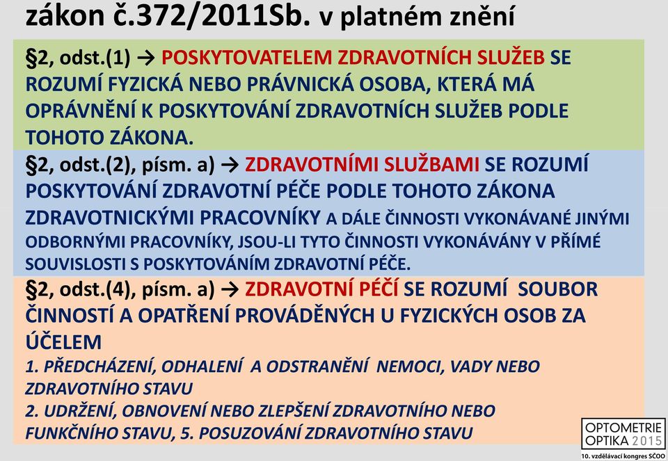 a) ZDRAVOTNÍMI SLUŽBAMI SE ROZUMÍ POSKYTOVÁNÍ ZDRAVOTNÍ PÉČE PODLE TOHOTO ZÁKONA ZDRAVOTNICKÝMI PRACOVNÍKY A DÁLE ČINNOSTI VYKONÁVANÉ JINÝMI ODBORNÝMI PRACOVNÍKY, JSOU-LI TYTO ČINNOSTI