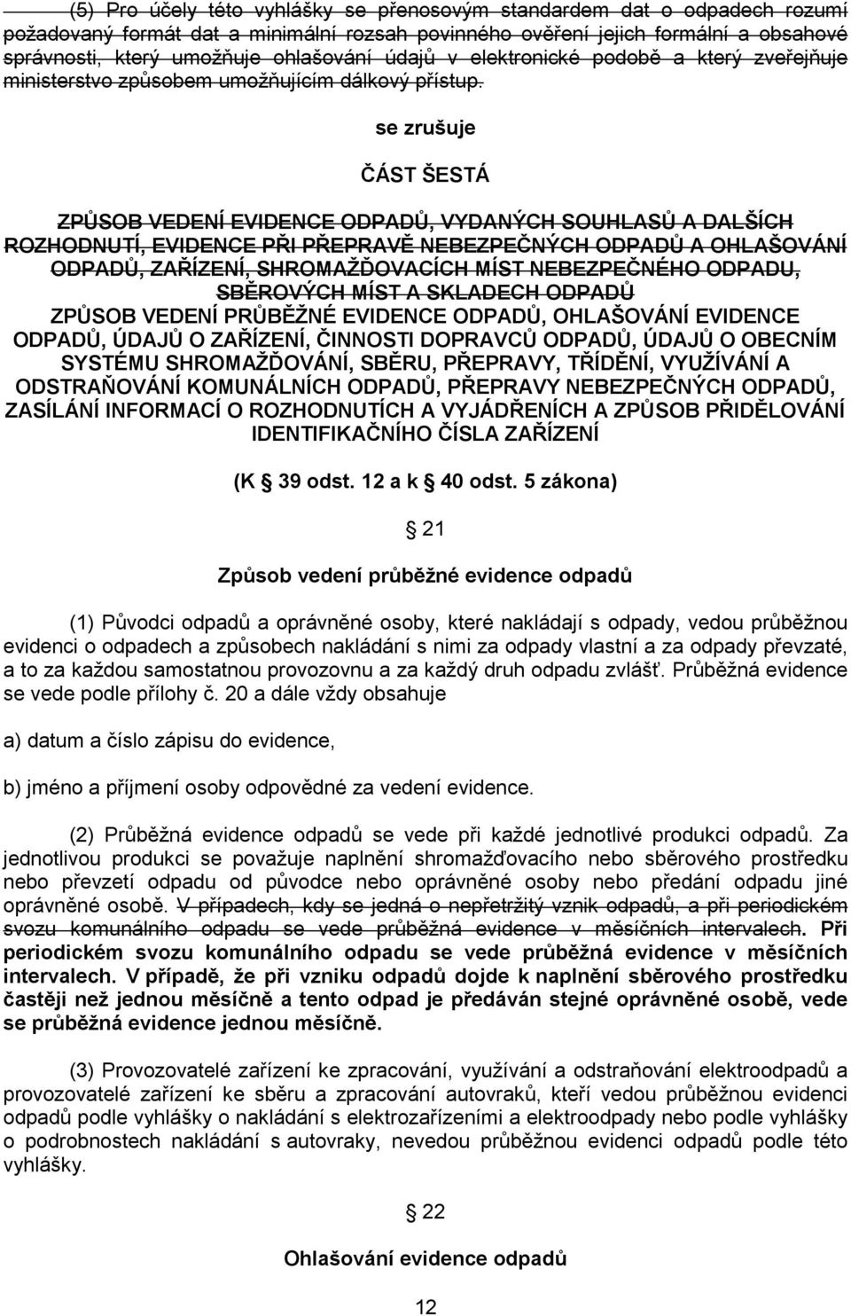 se zrušuje ČÁST ŠESTÁ ZPŮSOB VEDENÍ EVIDENCE ODPADŮ, VYDANÝCH SOUHLASŮ A DALŠÍCH ROZHODNUTÍ, EVIDENCE PŘI PŘEPRAVĚ NEBEZPEČNÝCH ODPADŮ A OHLAŠOVÁNÍ ODPADŮ, ZAŘÍZENÍ, SHROMAŽĎOVACÍCH MÍST NEBEZPEČNÉHO