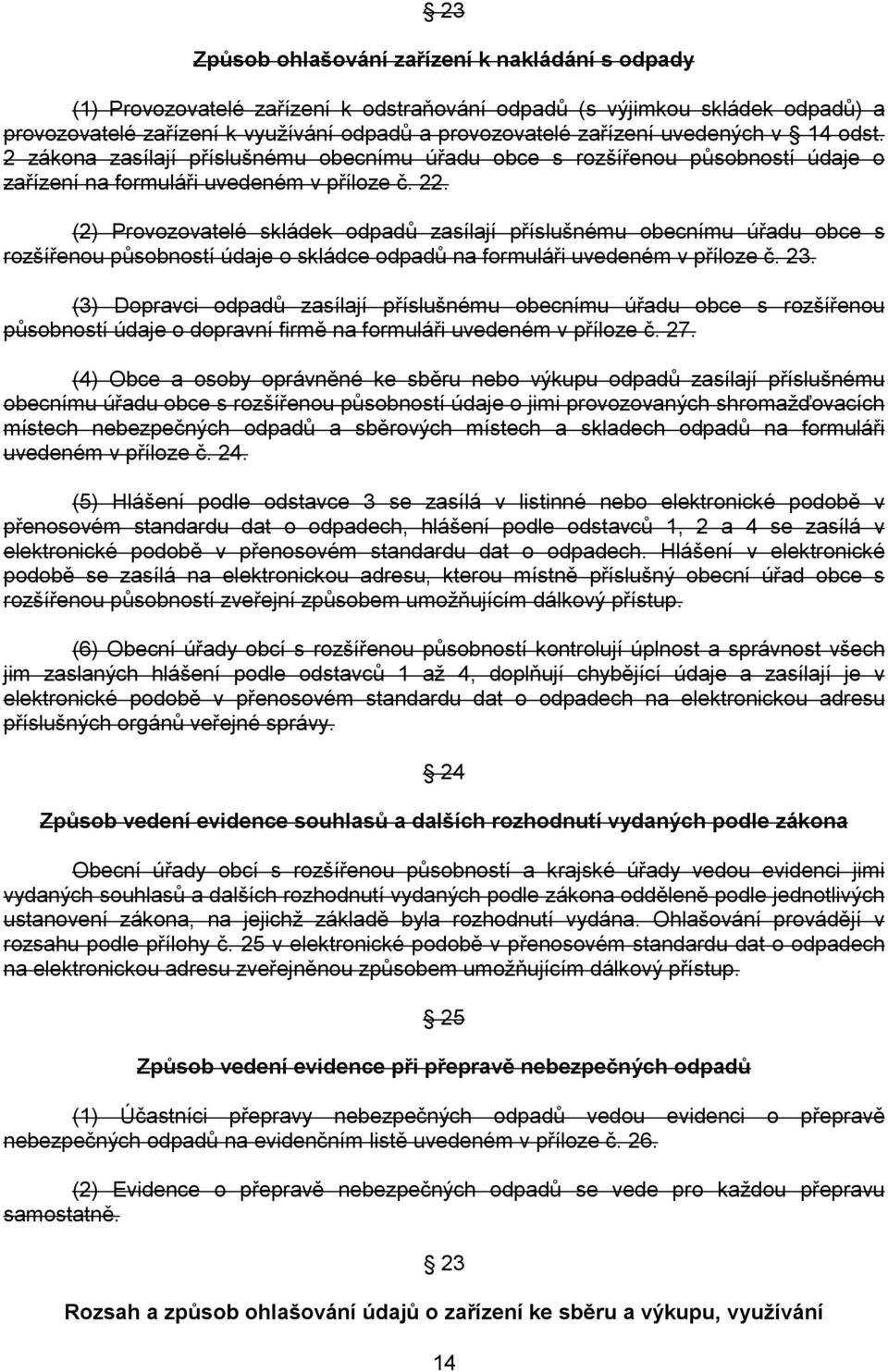 (2) Provozovatelé skládek odpadů zasílají příslušnému obecnímu úřadu obce s rozšířenou působností údaje o skládce odpadů na formuláři uvedeném v příloze č. 23.