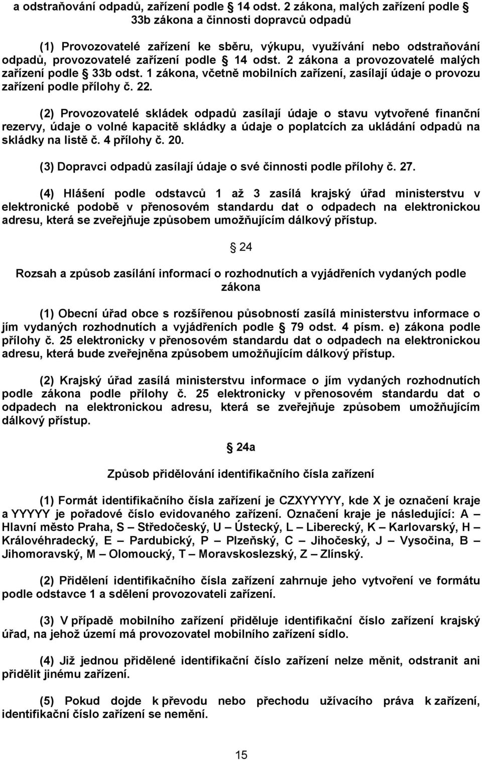 2 zákona a provozovatelé malých zařízení podle 33b odst. 1 zákona, včetně mobilních zařízení, zasílají údaje o provozu zařízení podle přílohy č. 22.