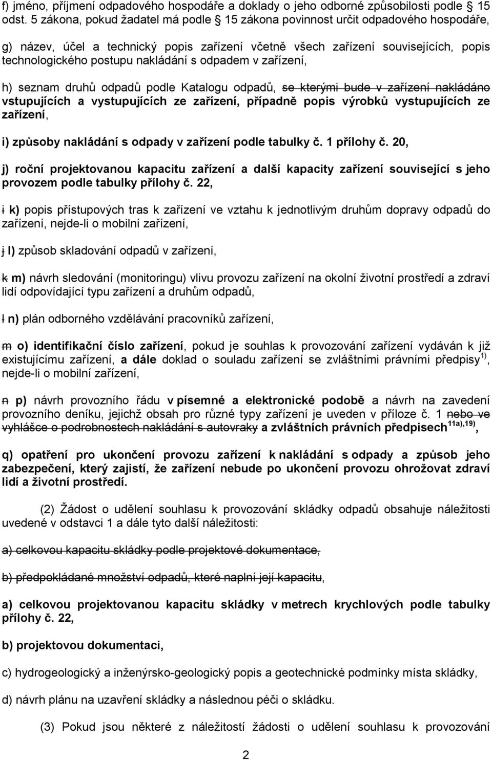 s odpadem v zařízení, h) seznam druhů odpadů podle Katalogu odpadů, se kterými bude v zařízení nakládáno vstupujících a vystupujících ze zařízení, případně popis výrobků vystupujících ze zařízení, i)