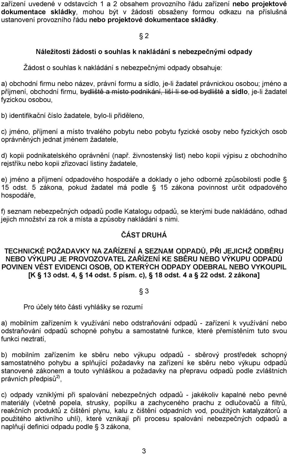 2 Náležitosti žádosti o souhlas k nakládání s nebezpečnými odpady Žádost o souhlas k nakládání s nebezpečnými odpady obsahuje: a) obchodní firmu nebo název, právní formu a sídlo, je-li žadatel