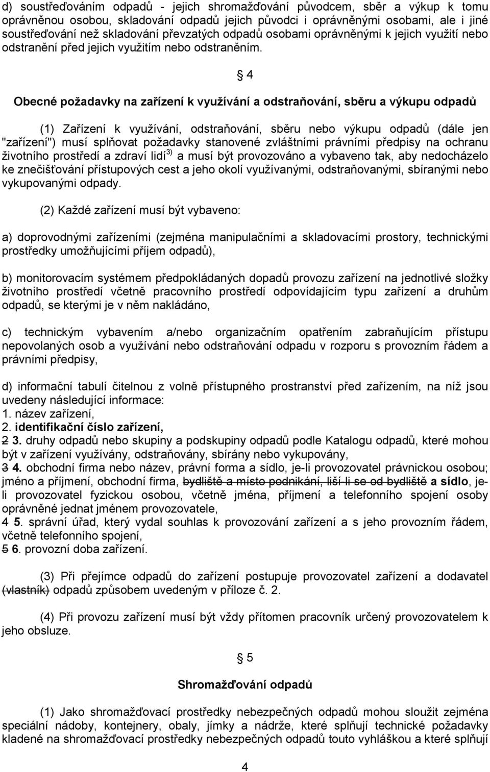 4 Obecné požadavky na zařízení k využívání a odstraňování, sběru a výkupu odpadů (1) Zařízení k využívání, odstraňování, sběru nebo výkupu odpadů (dále jen "zařízení") musí splňovat požadavky