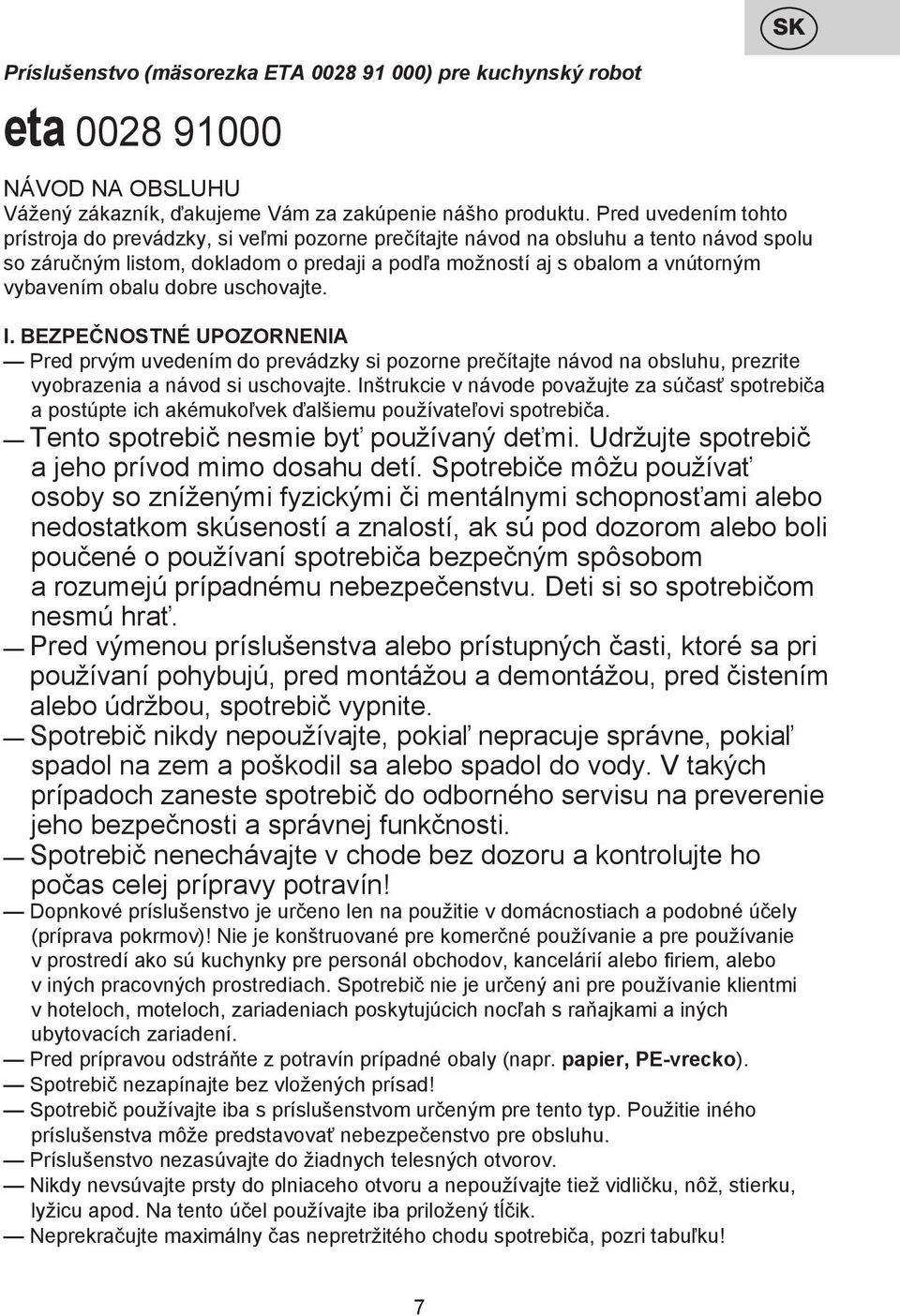 obalu dobre uschovajte. I. BEZPEČNOSTNÉ UPOZORNENIA Pred prvým uvedením do prevádzky si pozorne prečítajte návod na obsluhu, prezrite vyobrazenia a návod si uschovajte.