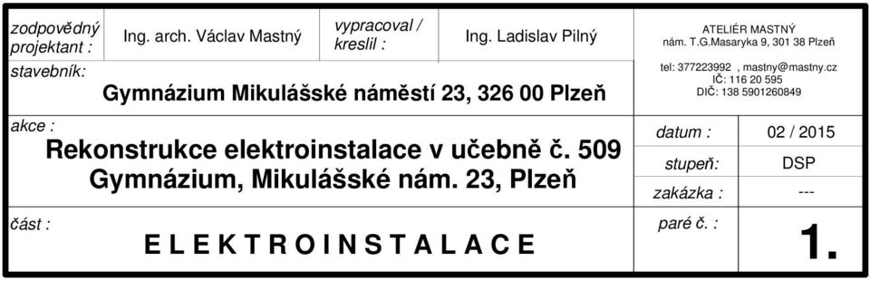 509 Gymnázium, Mikulášské nám. 23, Plzeň E L E K T R O I N S T A L A C E ATELIÉR MASTNÝ nám. T.G.Masaryka 9, 301 38 Plzeň tel: 377223992, mastny@mastny.