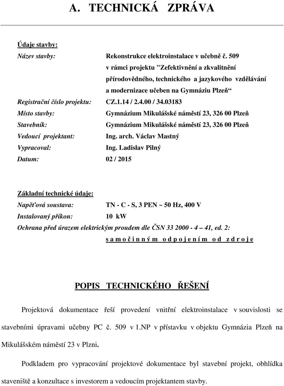 03183 Místo stavby: Gymnázium Mikulášské náměstí 23, 326 00 Plzeň Stavebník: Gymnázium Mikulášské náměstí 23, 326 00 Plzeň Vedoucí projektant: Ing. arch. Václav Mastný Vypracoval: Ing.