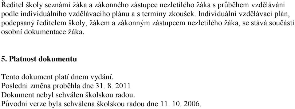 Individuální vzdělávací plán, podepsaný ředitelem školy, žákem a zákonným zástupcem nezletilého žáka, se stává součástí