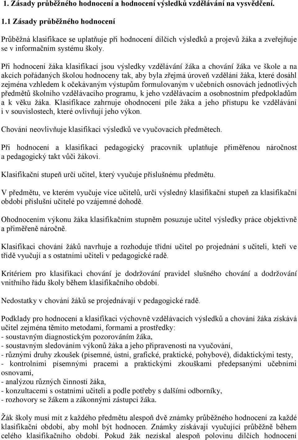 Při hodnocení žáka klasifikací jsou výsledky vzdělávání žáka a chování žáka ve škole a na akcích pořádaných školou hodnoceny tak, aby byla zřejmá úroveň vzdělání žáka, které dosáhl zejména vzhledem k