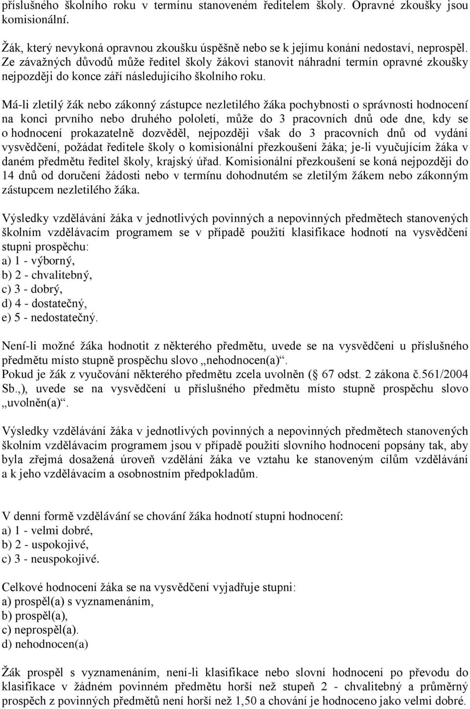 Má-li zletilý žák nebo zákonný zástupce nezletilého žáka pochybnosti o správnosti hodnocení na konci prvního nebo druhého pololetí, může do 3 pracovních dnů ode dne, kdy se o hodnocení prokazatelně