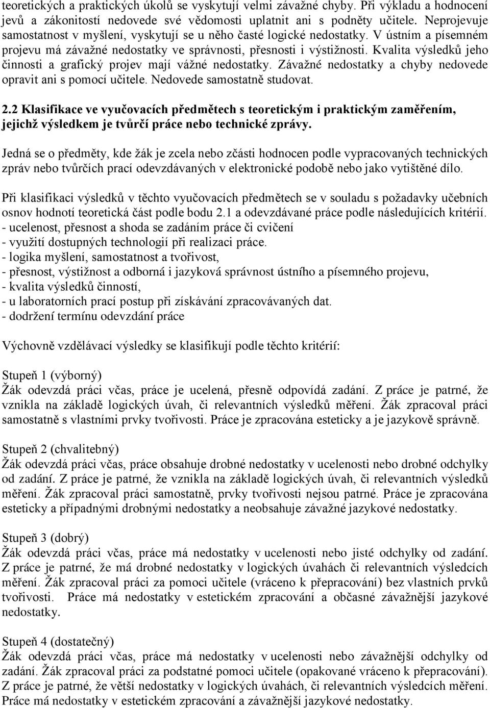 Kvalita výsledků jeho činnosti a grafický projev mají vážné nedostatky. Závažné nedostatky a chyby nedovede opravit ani s pomocí učitele. Nedovede samostatně studovat. 2.