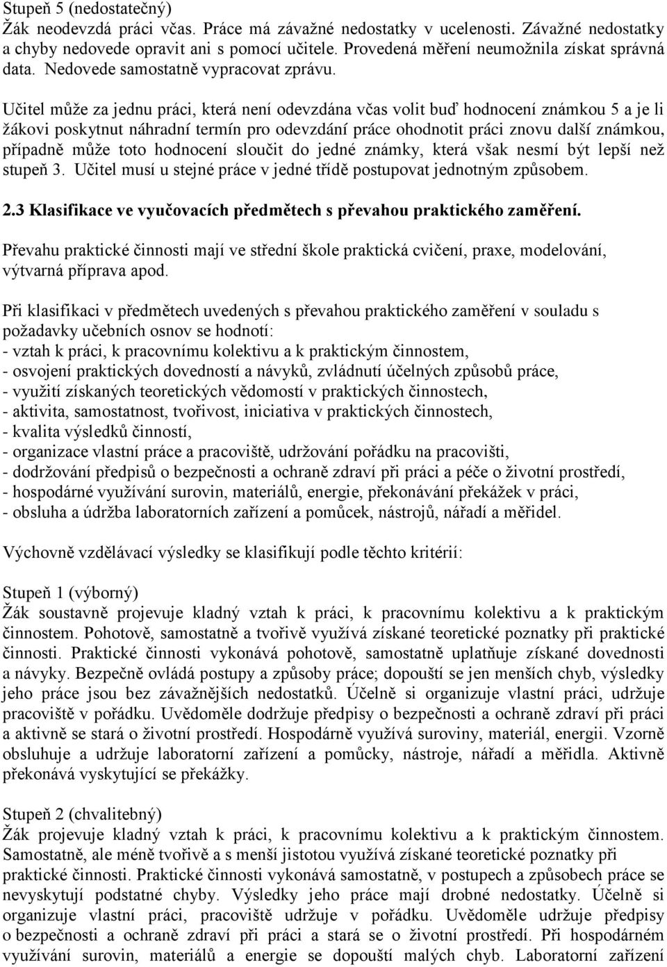 Učitel může za jednu práci, která není odevzdána včas volit buď hodnocení známkou 5 a je li žákovi poskytnut náhradní termín pro odevzdání práce ohodnotit práci znovu další známkou, případně může