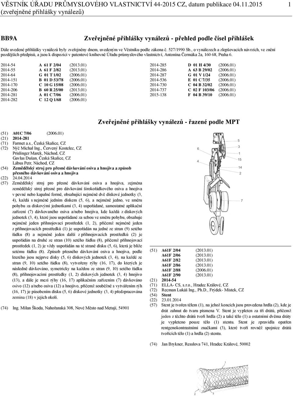 527/1990 Sb., o vynálezech a zlepšovacích návrzích, ve znění pozdějších předpisů, a jsou k dispozici v patentové knihovně Úřadu průmyslového vlastnictví, Antonína Čermáka 2a, 160 68, Praha 6.