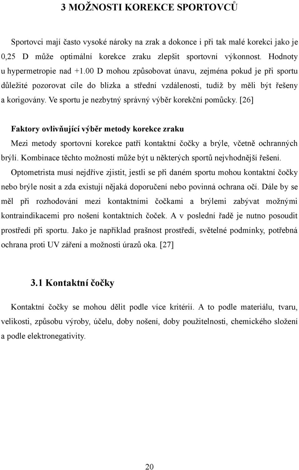 Ve sportu je nezbytný správný výběr korekční pomůcky. [26] Faktory ovlivňující výběr metody korekce zraku Mezi metody sportovní korekce patří kontaktní čočky a brýle, včetně ochranných brýlí.